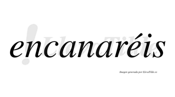 Encanaréis  lleva tilde con vocal tónica en la segunda «e»