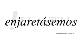 Enjaretásemos  lleva tilde con vocal tónica en la segunda «a»