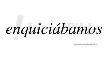 Enquiciábamos  lleva tilde con vocal tónica en la primera «a»