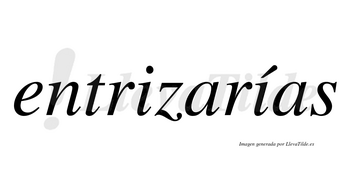 Entrizarías  lleva tilde con vocal tónica en la segunda «i»