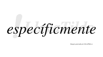 Específicmente  lleva tilde con vocal tónica en la primera «i»