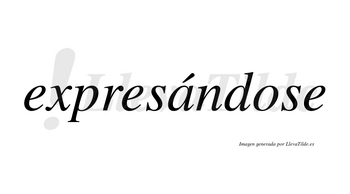 Expresándose  lleva tilde con vocal tónica en la «a»