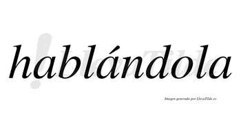 Hablándola lleva tilde con vocal tónica en la segunda «a»