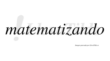 Matematizando  no lleva tilde con vocal tónica en la tercera «a»