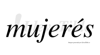 Mujerés  lleva tilde con vocal tónica en la segunda «e»