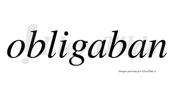 Obligaban no lleva tilde con vocal tónica en la primera «a»
