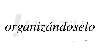 Organizándoselo  lleva tilde con vocal tónica en la segunda «a»
