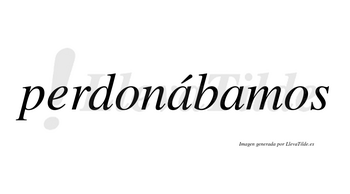 Perdonábamos  lleva tilde con vocal tónica en la primera «a»