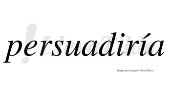 Persuadiría  lleva tilde con vocal tónica en la segunda «i»
