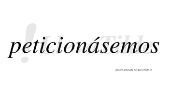 Peticionásemos  lleva tilde con vocal tónica en la «a»