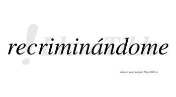 Recriminándome lleva tilde con vocal tónica en la «a»