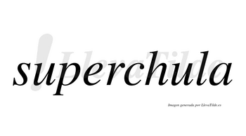 Superchula  no lleva tilde con vocal tónica en la segunda «u»