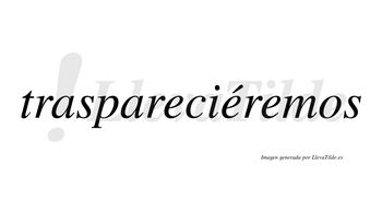 Traspareciéremos  lleva tilde con vocal tónica en la segunda «e»