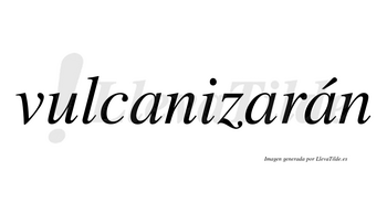 Vulcanizarán  lleva tilde con vocal tónica en la tercera «a»
