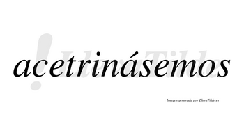 Acetrinásemos  lleva tilde con vocal tónica en la segunda «a»