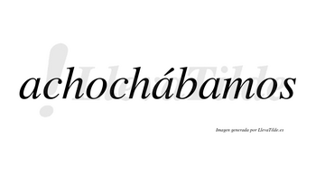 Achochábamos  lleva tilde con vocal tónica en la segunda «a»