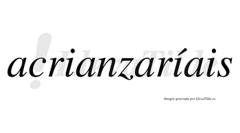 Acrianzaríais  lleva tilde con vocal tónica en la segunda «i»