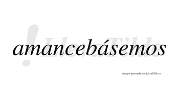 Amancebásemos  lleva tilde con vocal tónica en la tercera «a»