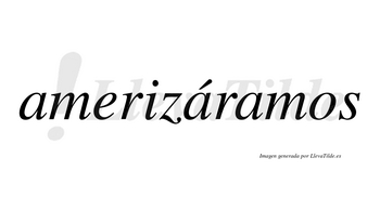Amerizáramos  lleva tilde con vocal tónica en la segunda «a»