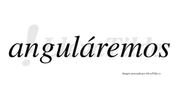 Anguláremos  lleva tilde con vocal tónica en la segunda «a»