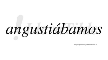 Angustiábamos  lleva tilde con vocal tónica en la segunda «a»