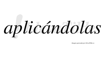 Aplicándolas lleva tilde con vocal tónica en la segunda «a»