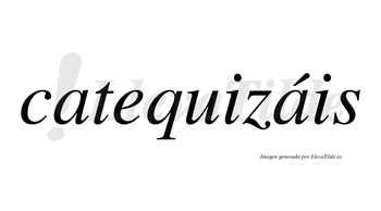 Catequizáis  lleva tilde con vocal tónica en la segunda «a»