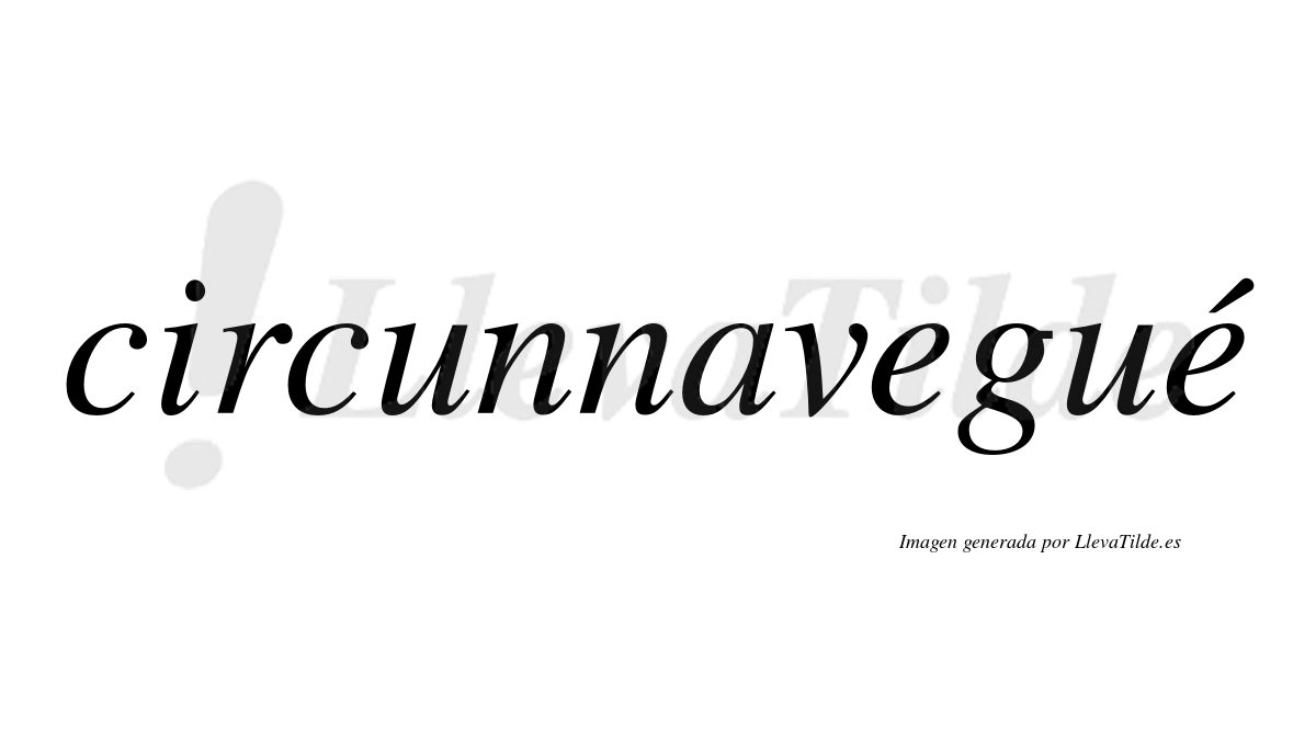 Circunnavegué  lleva tilde con vocal tónica en la segunda "e"