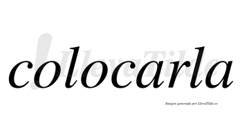 Colocarla  no lleva tilde con vocal tónica en la primera «a»