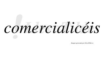 Comercialicéis  lleva tilde con vocal tónica en la segunda «e»