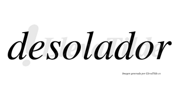 Desolador no lleva tilde con vocal tónica en la segunda «o»