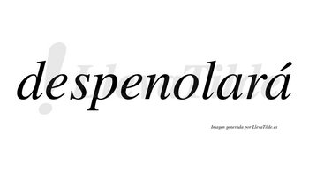 Despenolará  lleva tilde con vocal tónica en la segunda «a»