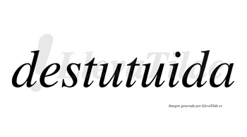 Destutuida  no lleva tilde con vocal tónica en la segunda «u»