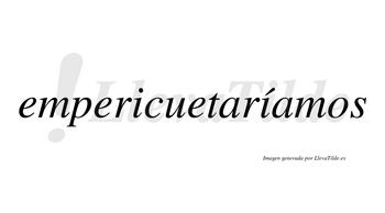 Empericuetaríamos  lleva tilde con vocal tónica en la segunda «i»