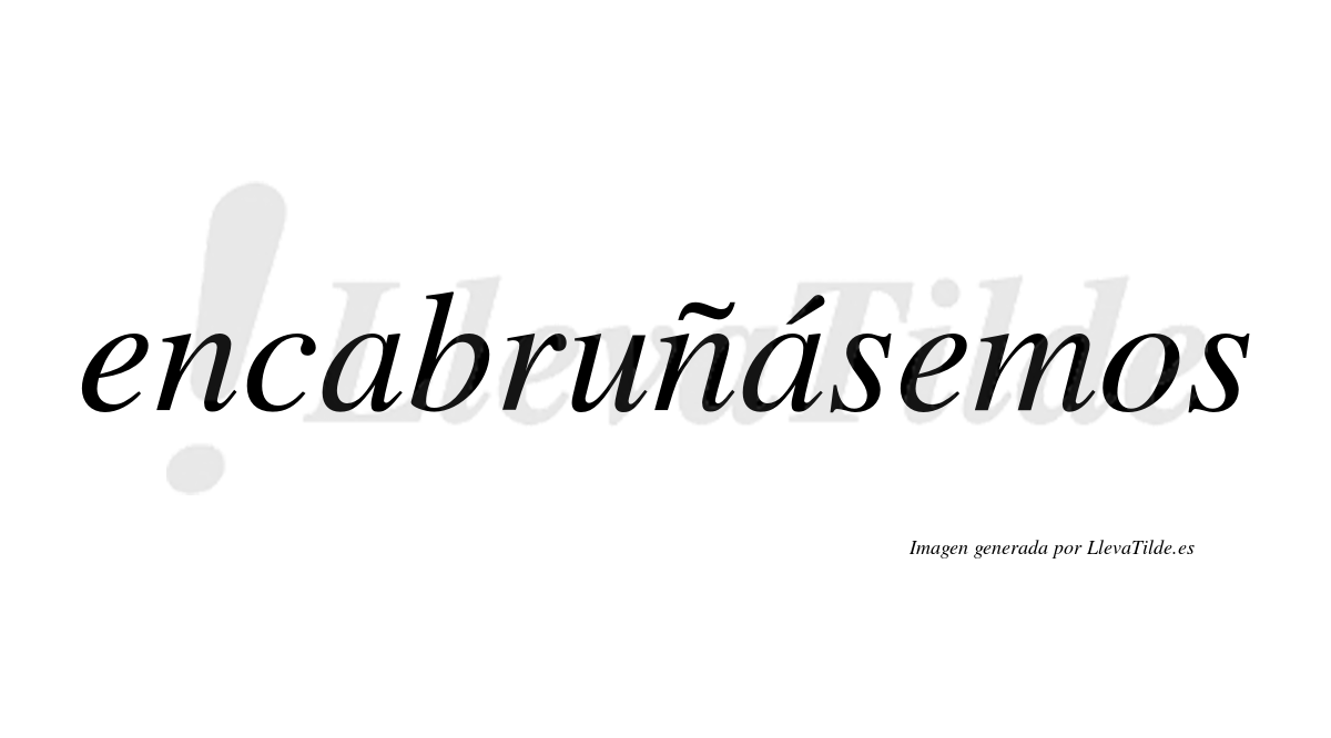 Encabruñásemos  lleva tilde con vocal tónica en la segunda «a»