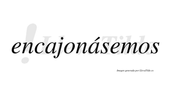 Encajonásemos  lleva tilde con vocal tónica en la segunda «a»