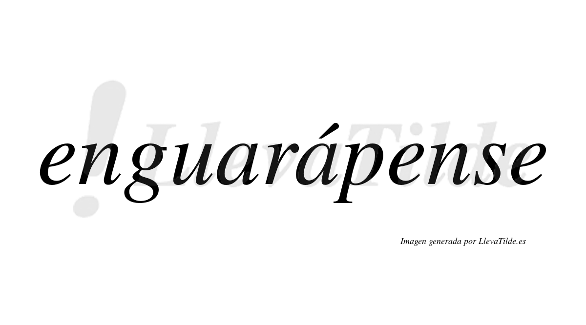 Enguarápense  lleva tilde con vocal tónica en la segunda «a»