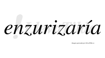 Enzurizaría  lleva tilde con vocal tónica en la segunda «i»