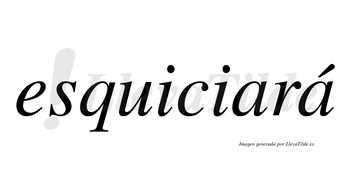 Esquiciará  lleva tilde con vocal tónica en la segunda «a»