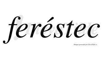 Feréstec  lleva tilde con vocal tónica en la segunda «e»