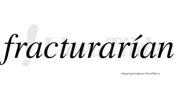 Fracturarían  lleva tilde con vocal tónica en la «i»