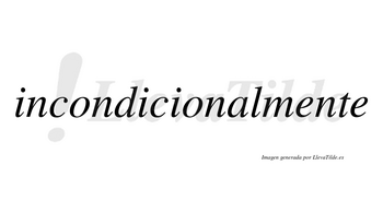 Incondicional no lleva tilde con vocal tónica en la «a»