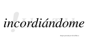 Incordiándome lleva tilde con vocal tónica en la «a»