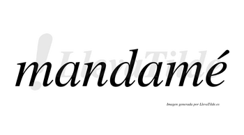 Mandamé  lleva tilde con vocal tónica en la «e»