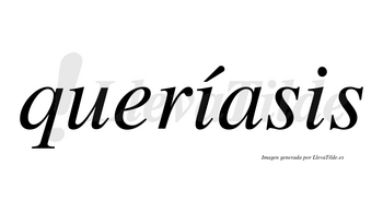 Queríasis lleva tilde con vocal tónica en la primera «i»