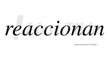 Reaccionan  no lleva tilde con vocal tónica en la «o»