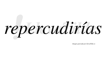 Repercudirías  lleva tilde con vocal tónica en la segunda «i»