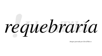 Requebraría  lleva tilde con vocal tónica en la «i»