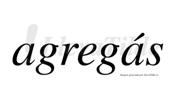 Agregás  lleva tilde con vocal tónica en la segunda «a»