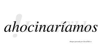Ahocinaríamos  lleva tilde con vocal tónica en la segunda «i»